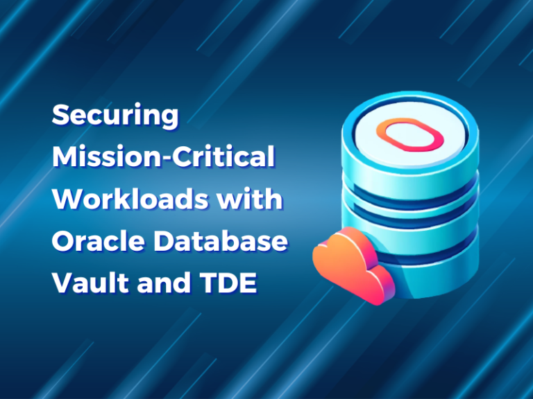 Securing Mission-Critical Workloads with Oracle Database Vault and TDE