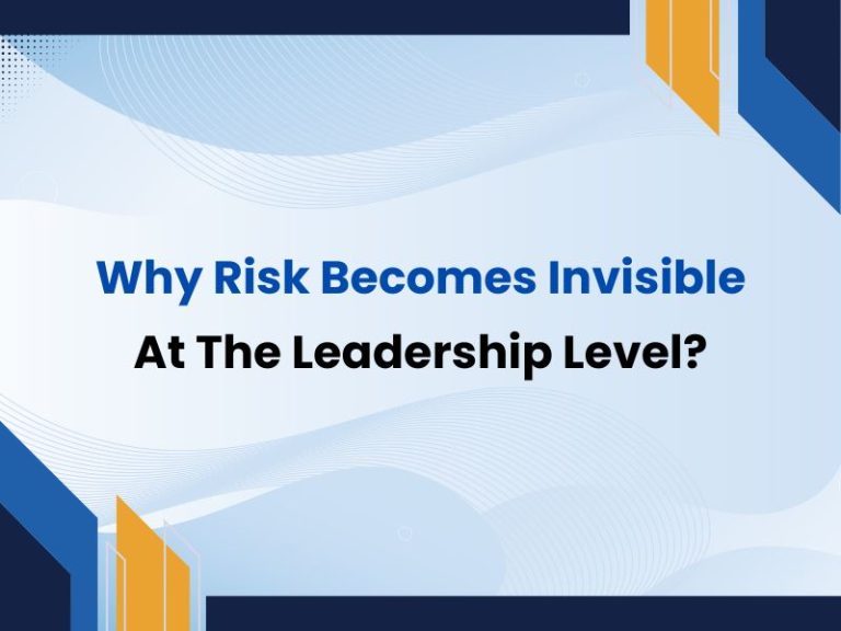 Why Risk Becomes Invisible At The Leadership Level