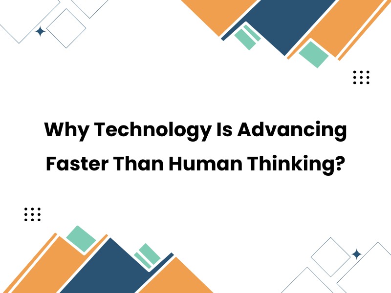 Why Technology Is Advancing Faster Than Human Thinking?