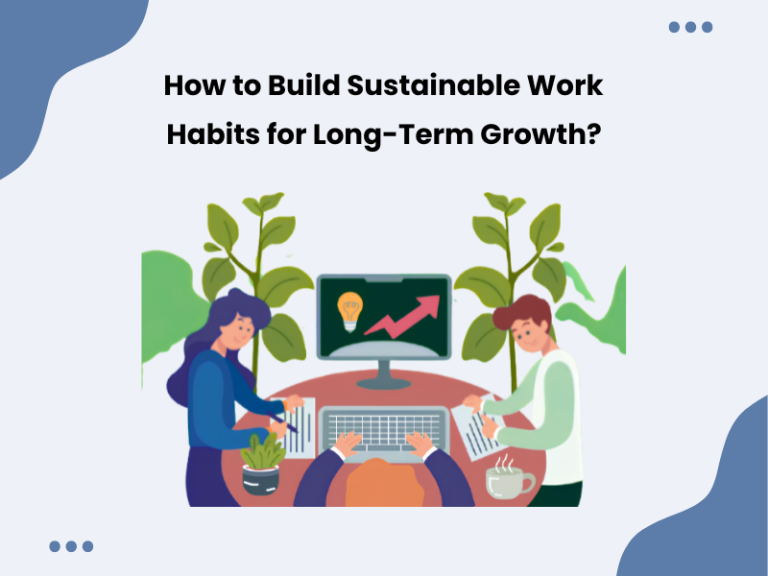How to Build Sustainable Work Habits for Long-Term Growth
